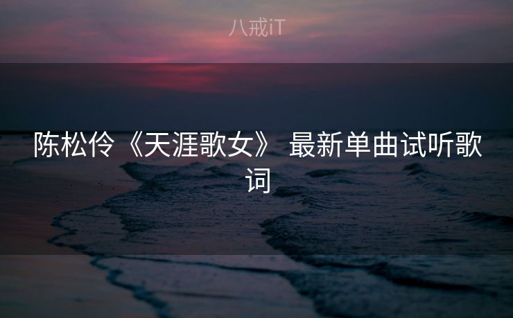 陈松伶《天涯歌女》 最新单曲试听歌词