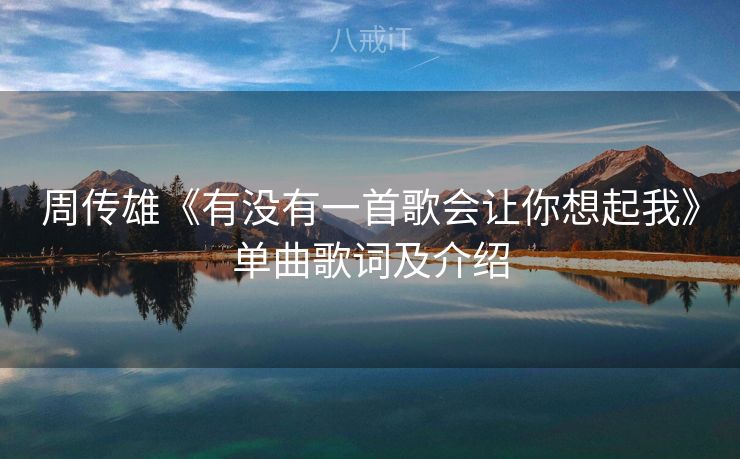 周传雄《有没有一首歌会让你想起我》单曲歌词及介绍