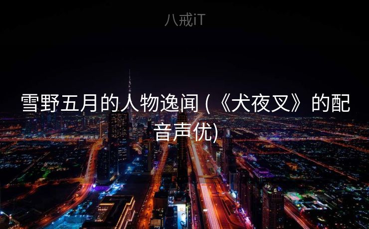 雪野五月的人物逸闻 (《犬夜叉》的配音声优)