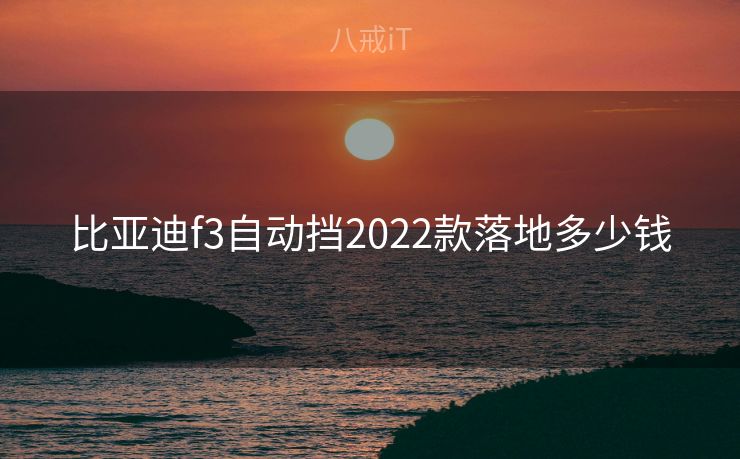 比亚迪f3自动挡2022款落地多少钱