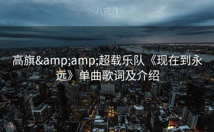 高旗&超载乐队《现在到永远》单曲歌词及介绍