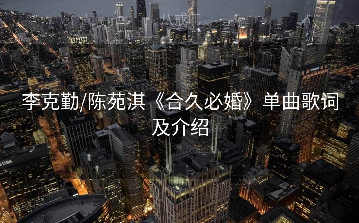 李克勤/陈苑淇《合久必婚》单曲歌词及介绍