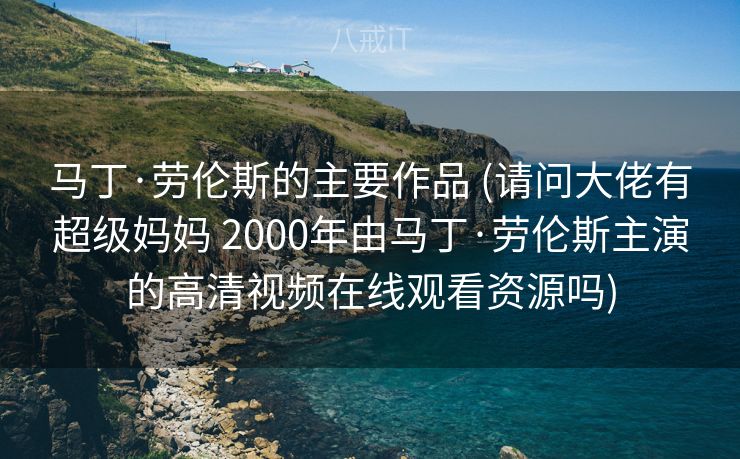 马丁·劳伦斯的主要作品 (请问大佬有超级妈妈 2000年由马丁·劳伦斯主演的高清视频在线观看资源吗)