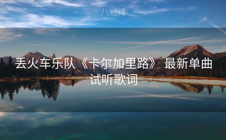 丢火车乐队《卡尔加里路》 最新单曲试听歌词