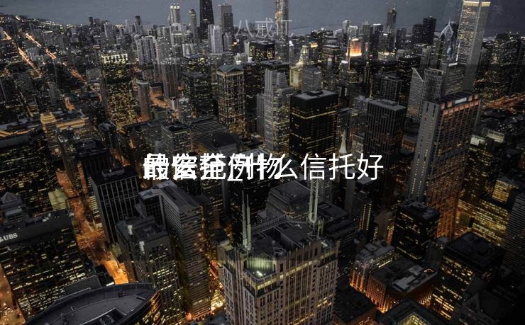 什么范例
的信托产物
最安全_什么信托好
