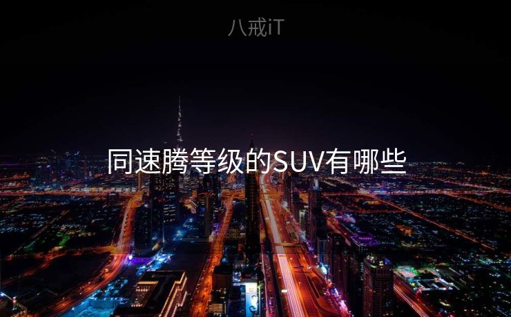 同速腾等级的SUV有哪些 同速腾等级的SUV有哪些