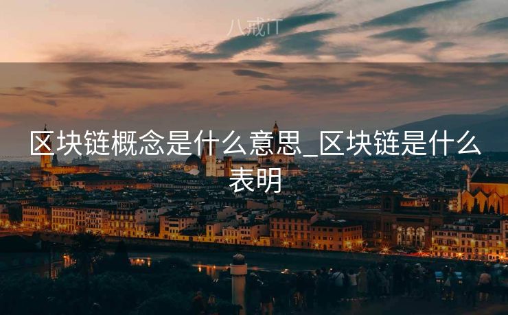 区块链概念是什么意思_区块链是什么表明

