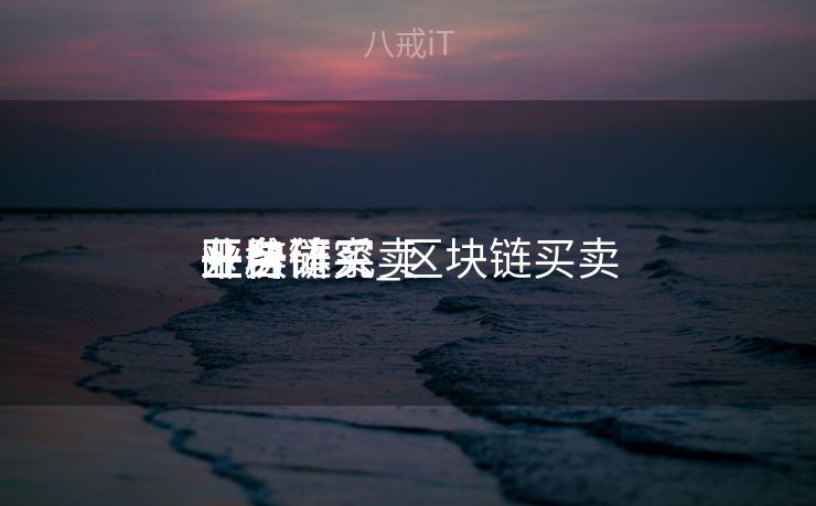区块链买卖
业务
平台研究_区块链买卖
业务
平台体系
开辟
