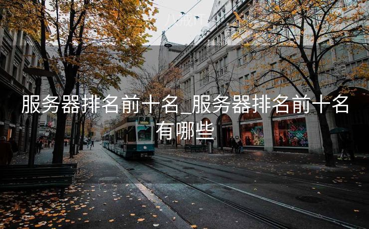 服务器排名前十名_服务器排名前十名有哪些