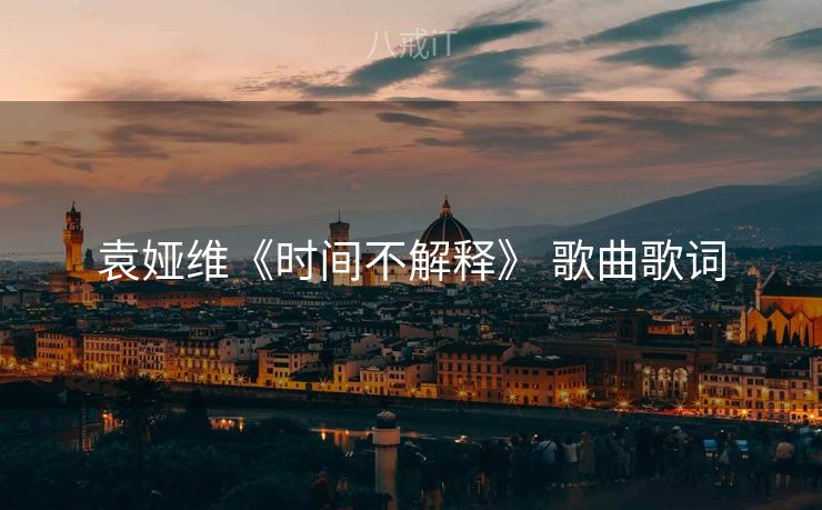 袁娅维《时间不解释》 歌曲歌词