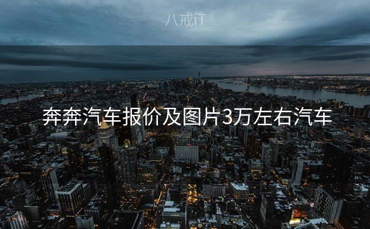  奔奔汽车报价及图片3万左右汽车