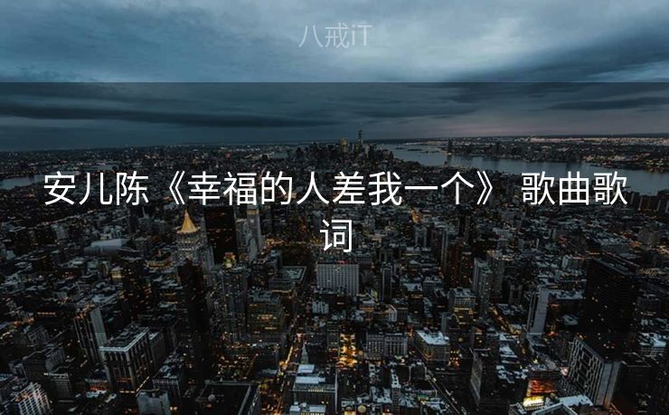 安儿陈《幸福的人差我一个》 歌曲歌词