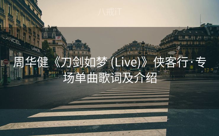 周华健《刀剑如梦 (Live)》侠客行·专场单曲歌词及介绍