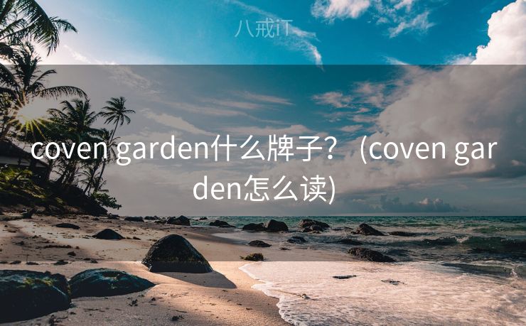 coven garden什么牌子？ (coven garden怎么读)