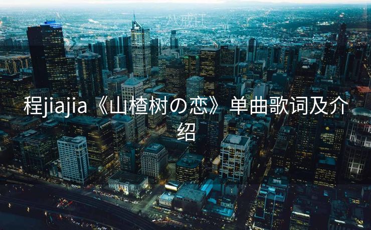 程jiajia《山楂树の恋》单曲歌词及介绍