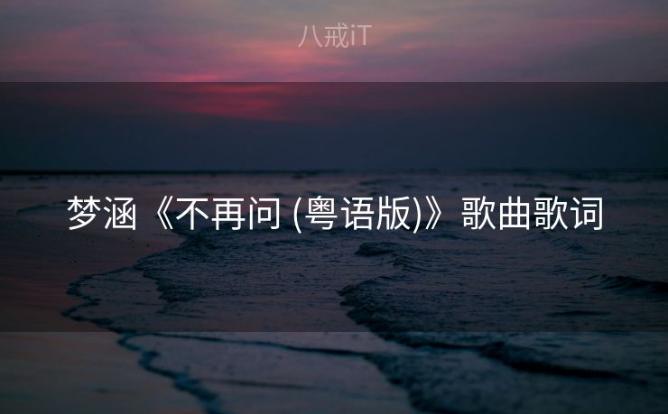 梦涵《不再问 (粤语版)》歌曲歌词