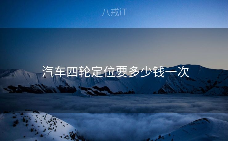  汽车四轮定位要多少钱一次