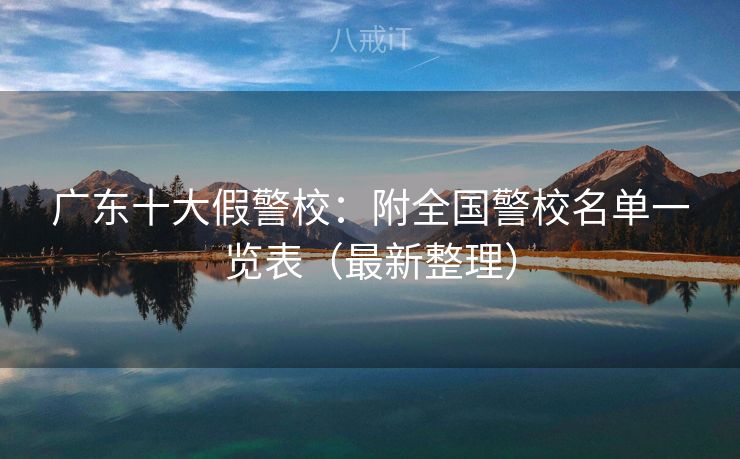 广东十大假警校：附全国警校名单一览表（最新整理）