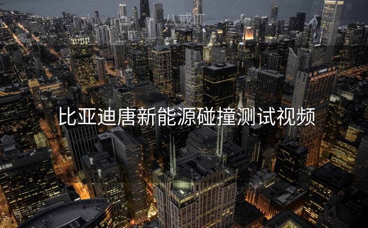  比亚迪唐新能源碰撞测试视频
