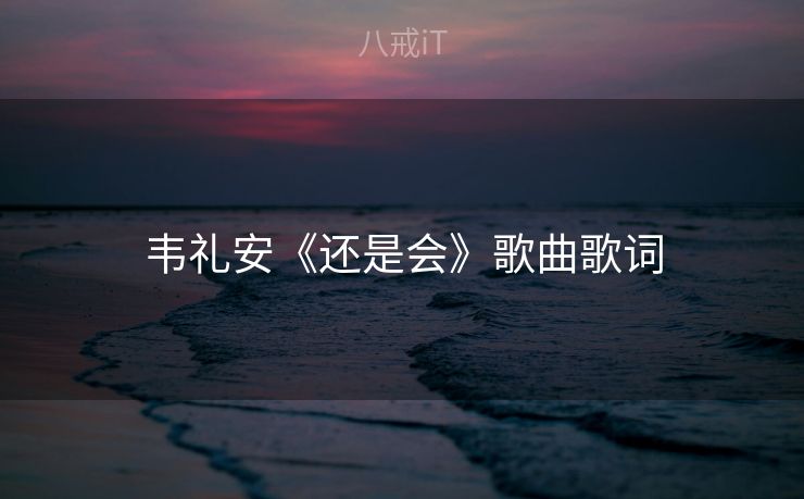 韦礼安《还是会》歌曲歌词