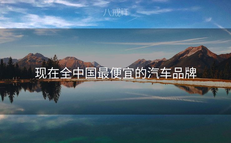 现在全中国最便宜的汽车品牌