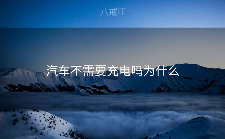 汽车不需要充电吗为什么