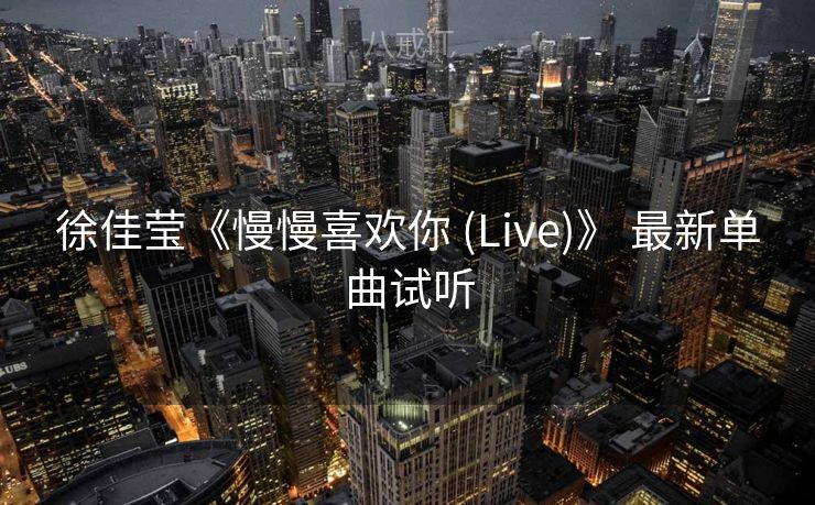 徐佳莹《慢慢喜欢你 (Live)》 最新单曲试听