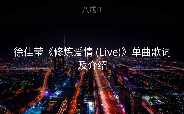 徐佳莹《修炼爱情 (Live)》单曲歌词及介绍
