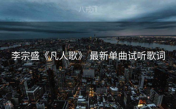 李宗盛《凡人歌》 最新单曲试听歌词