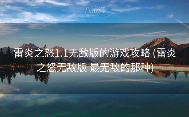 雷炎之怒1.1无敌版的游戏攻略 (雷炎之怒无敌版 最无敌的那种)