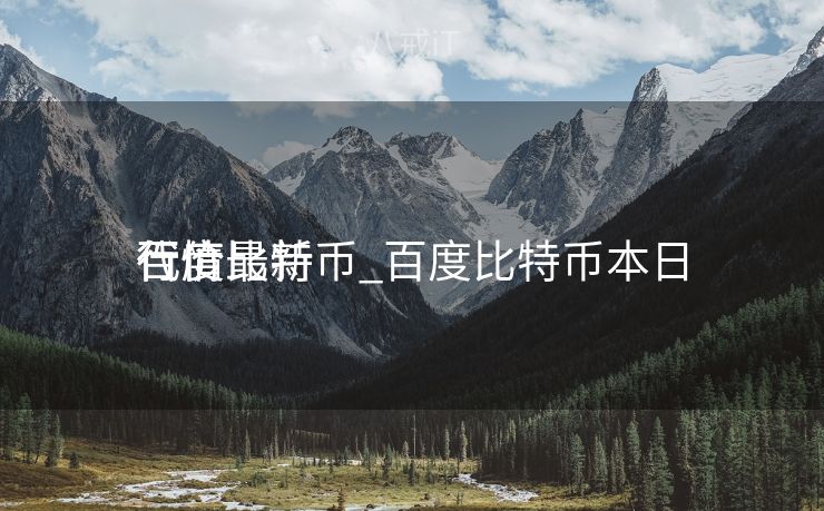 百度比特币_百度比特币本日
代价
行情最新