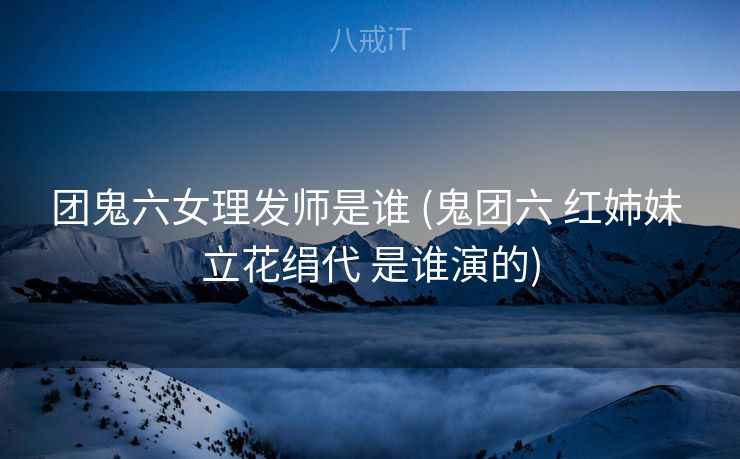 团鬼六女理发师是谁 (鬼团六 红姉妹 立花绢代 是谁演的)