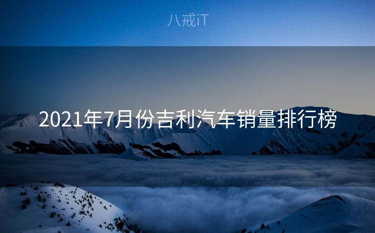 2021年7月份吉利汽车销量排行榜