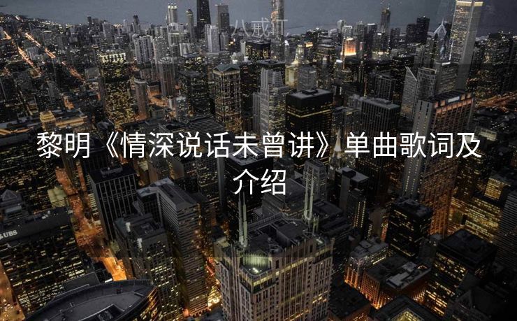 黎明《情深说话未曾讲》单曲歌词及介绍