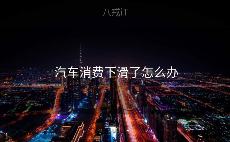  汽车消费下滑了怎么办
