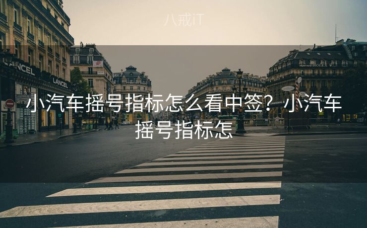 小汽车摇号指标怎么看中签？小汽车摇号指标怎