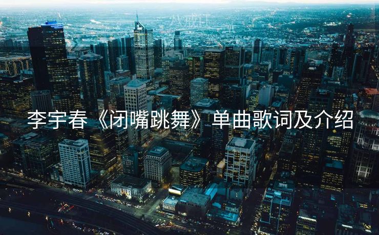 李宇春《闭嘴跳舞》单曲歌词及介绍
