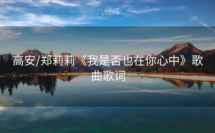 高安/郑莉莉《我是否也在你心中》歌曲歌词