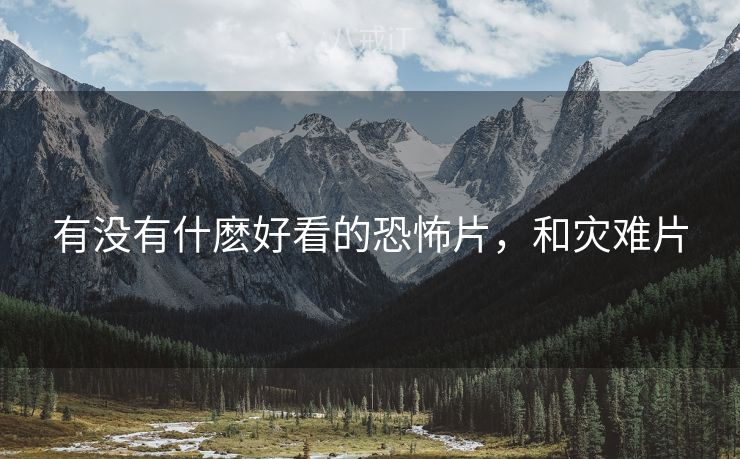 有没有什麽好看的恐怖片，和灾难片
