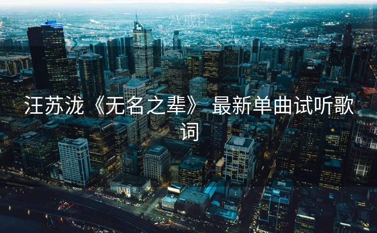 汪苏泷《无名之辈》 最新单曲试听歌词