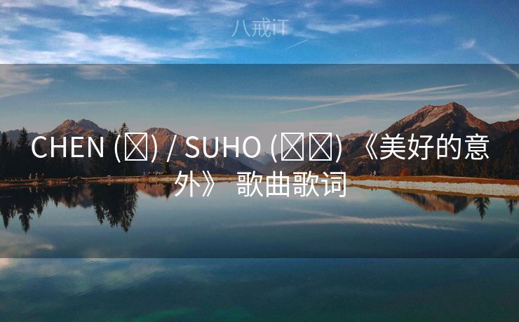 CHEN (첸) / SUHO (수호) 《美好的意外》 歌曲歌词