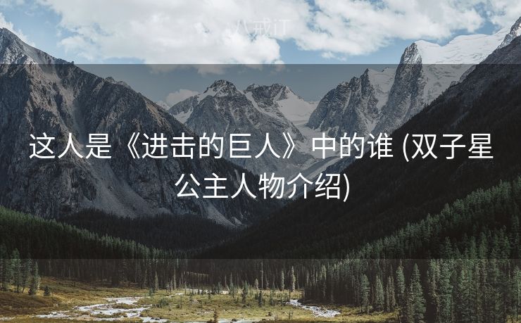 这人是《进击的巨人》中的谁 (双子星公主人物介绍)