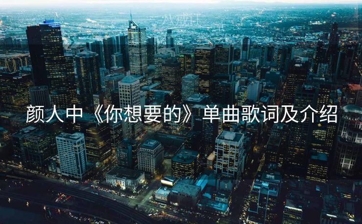 颜人中《你想要的》单曲歌词及介绍