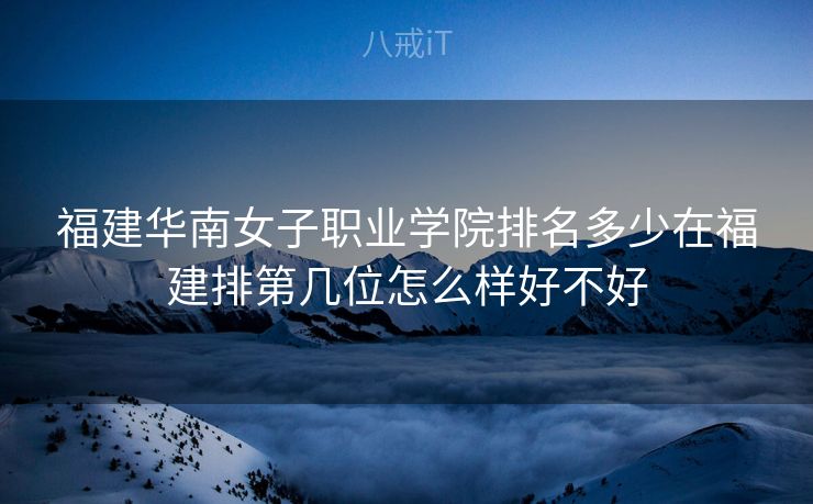 福建华南女子职业学院排名多少在福建排第几位怎么样好不好