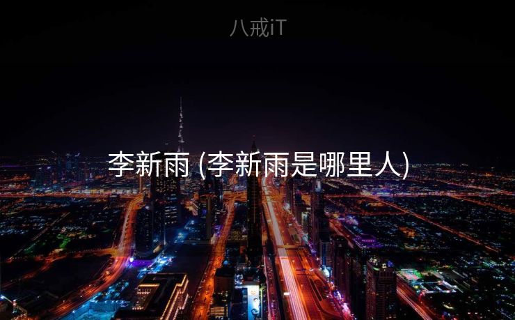 李新雨 (李新雨是哪里人)