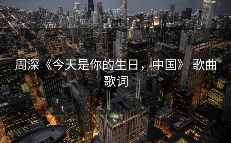 周深《今天是你的生日，中国》 歌曲歌词