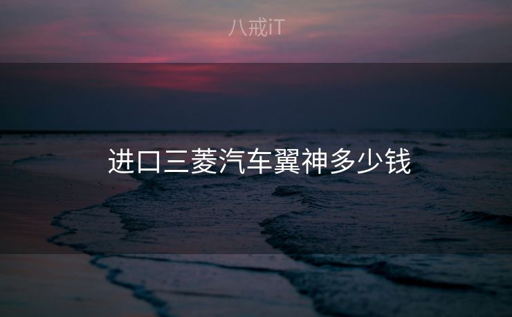  进口三菱汽车翼神多少钱