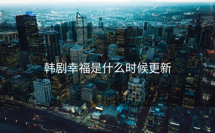 韩剧幸福是什么时候更新