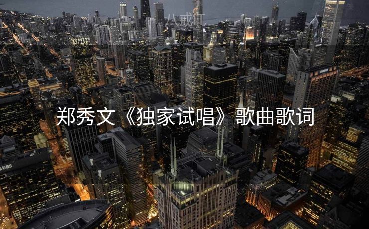郑秀文《独家试唱》歌曲歌词