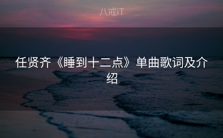 任贤齐《睡到十二点》单曲歌词及介绍